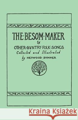 The Besom Maker and Other Country Folk Songs Heywood Sumner 9781473337824 Read Books