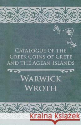 Catalogue of the Greek Coins of Crete and the Agean Islands Warwick Wroth 9781473337831