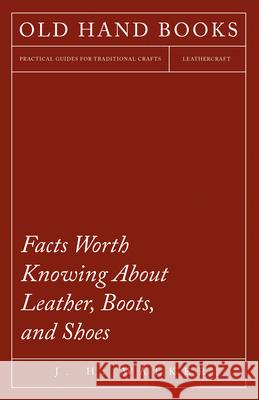 Facts Worth Knowing About Leather, Boots, and Shoes Walker, J. H. 9781473338098 Old Hand Books