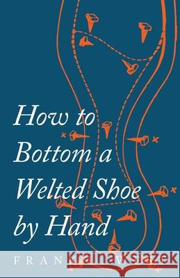 How to Bottom a Welted Shoe By Hand West, F. L. 9781473338111 Old Hand Books