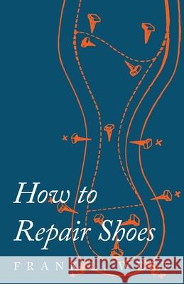 How to Repair Shoes F. L. West 9781473338128 Old Hand Books