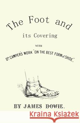 The Foot and its Covering with Dr. Campers Work On the Best Form of Shoe Dowie, J. 9781473338135 Read Books