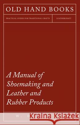 A Manual of Shoemaking and Leather and Rubber Products W. H. Dooley 9781473338265 Read Books