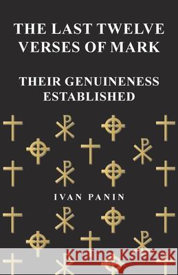 The Last Twelve Verses of Mark - Their Genuineness Established Ivan Panin 9781473338333 Read Books