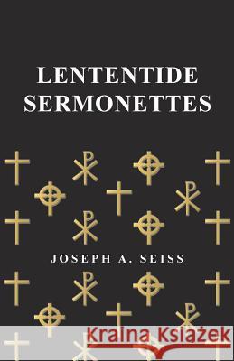Lententide Sermonettes Joseph a. Seiss 9781473338340 Read Books