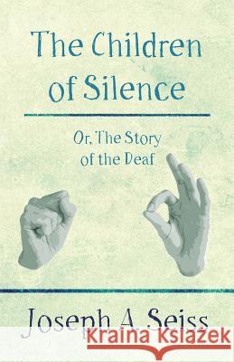 The Children of Silence - Or, the Story of the Deaf Seiss, Joseph Augustus 9781473338425 Read Books