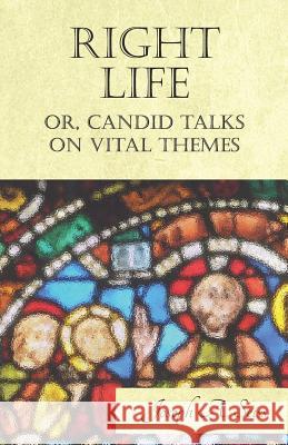Right Life - Or, Candid Talks on Vital Themes Joseph a. Seiss 9781473338517 Read Books