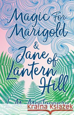 Magic for Marigold and Jane of Lantern Hill L. M. Montgomery 9781473344808 Read Books