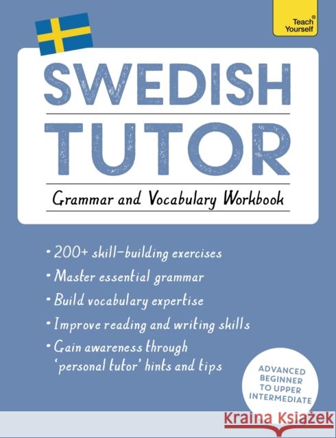 Swedish Tutor: Grammar and Vocabulary Workbook (Learn Swedish with Teach Yourself): Advanced beginner to upper intermediate course Ylva Olausson 9781473604414 Teach Yourself