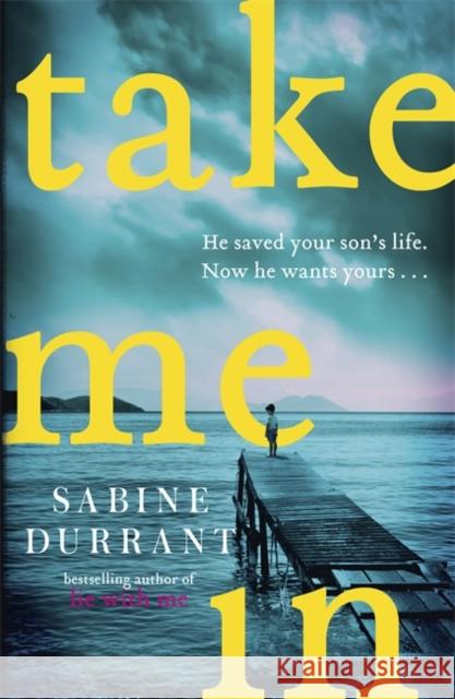 Take Me In: the twisty, unputdownable thriller from the bestselling author of Lie With Me Sabine Durrant 9781473608399