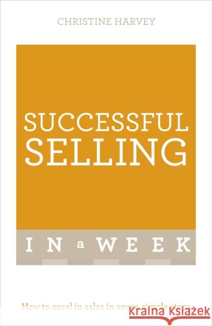 Successful Selling in a Week: Teach Yourself Christine Harvey 9781473608580