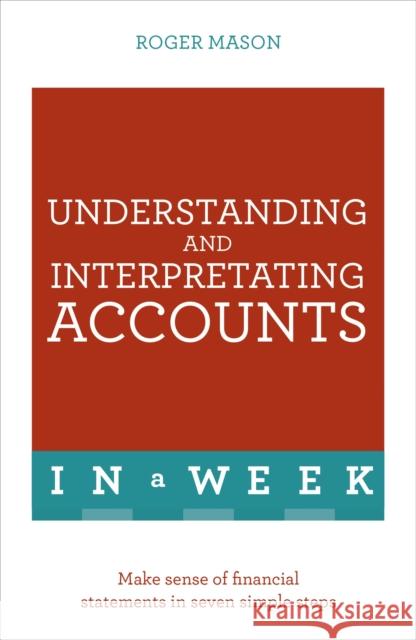 Understanding and Interpreting Accounts in a Week: Teach Yourself Roger Mason 9781473608603