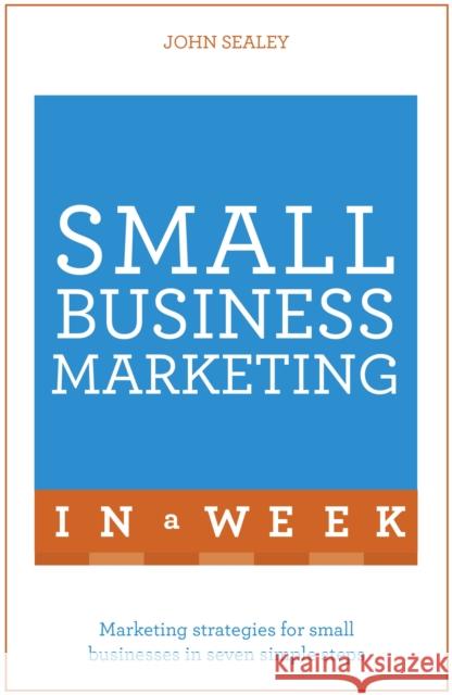 Small Business Marketing in a Week John Sealey 9781473609334