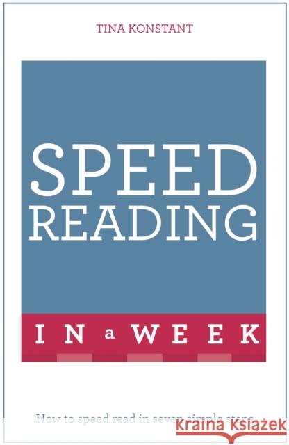 Speed Reading In A Week: How To Speed Read In Seven Simple Steps Tina Konstant 9781473609341 Teach Yourself