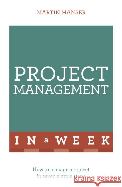 Project Management in a Week Martin Manser 9781473610262