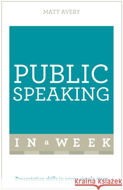 Public Speaking in a Week Matt Avery 9781473610309 Teach Yourself