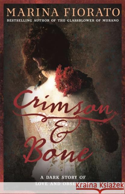 Crimson and Bone: a dark and gripping tale of love and obsession Marina Fiorato 9781473610545