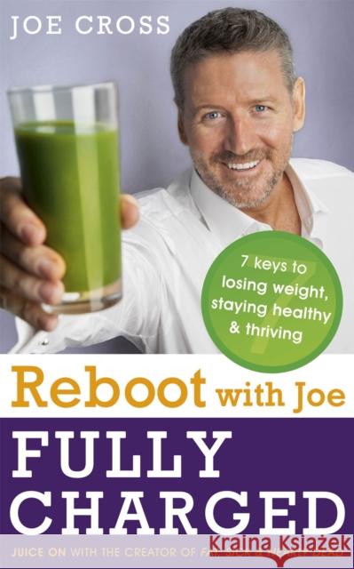 Reboot with Joe: Fully Charged - 7 Keys to Losing Weight, Staying Healthy and Thriving: Juice on with the creator of Fat, Sick & Nearly Dead Joe Cross 9781473613485