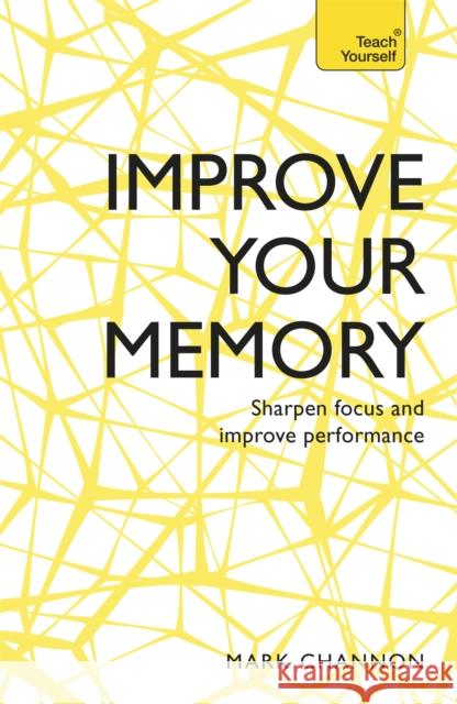 Improve Your Memory: Sharpen Focus and Improve Performance Mark Channon 9781473613515 Teach Yourself Books