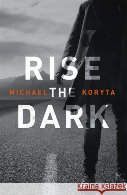 Rise the Dark Michael Koryta 9781473614598