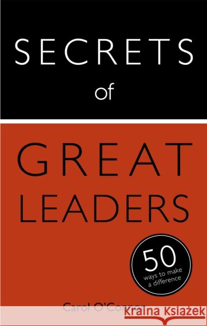 Secrets of Great Leaders: 50 Ways to Make a Difference Carol O'Connor 9781473614918