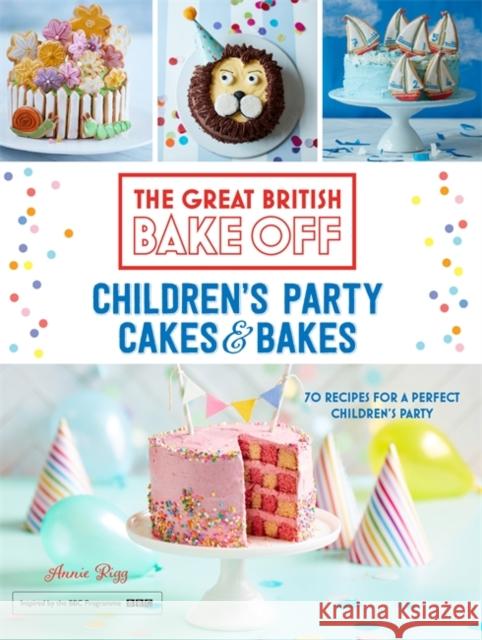 Great British Bake Off: Children's Party Cakes & Bakes Rigg, Annie 9781473615649