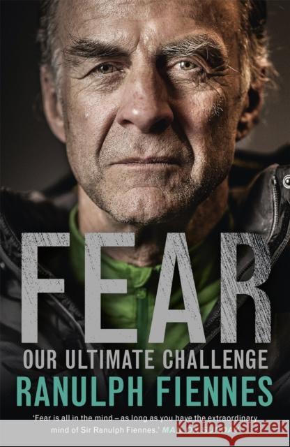 Fear: Our Ultimate Challenge Ranulph Fiennes 9781473618008 Hodder & Stoughton