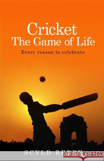 Cricket: The Game of Life: Every reason to celebrate Scyld Berry 9781473618602 Hodder & Stoughton