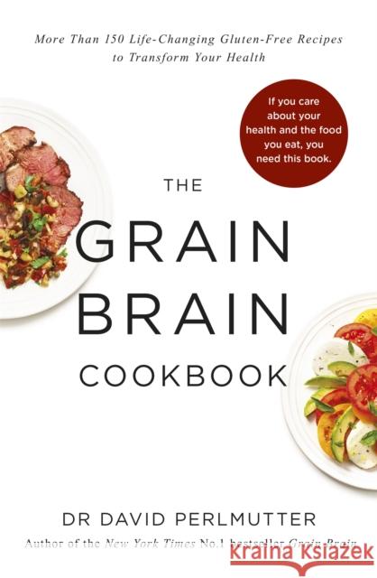 Grain Brain Cookbook: More Than 150 Life-Changing Gluten-Free Recipes to Transform Your Health David Perlmutter 9781473619173
