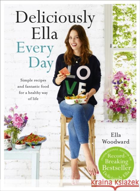 Deliciously Ella Every Day: Simple recipes and fantastic food for a healthy way of life Ella Woodward 9781473619487