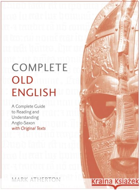 Complete Old English: A Comprehensive Guide to Reading and Understanding Old English, with Original Texts Mark Atherton 9781473627925