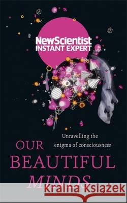 Your Conscious Mind Unravelling the greatest mystery of the human brain New Scientist 9781473629622 New Scientist Instant Expert