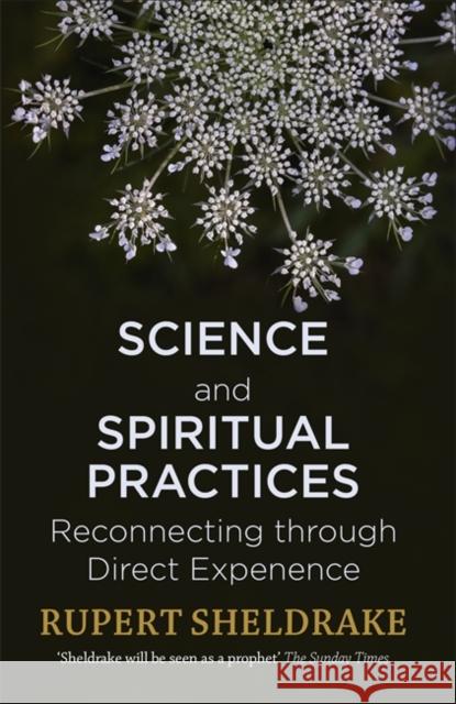 Science and Spiritual Practices: Reconnecting through direct experience Sheldrake, Rupert 9781473630093