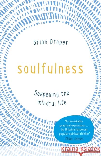 Soulfulness: Deepening the mindful life Brian Draper 9781473630758