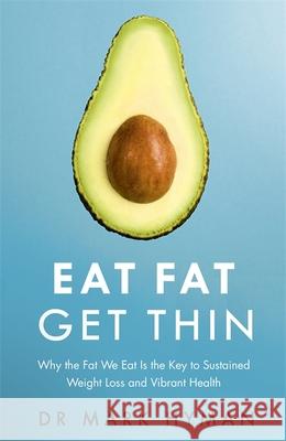 Eat Fat Get Thin: Why the Fat We Eat Is the Key to Sustained Weight Loss and Vibrant Health Mark Hyman 9781473631168