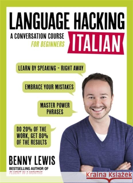 LANGUAGE HACKING ITALIAN (Learn How to Speak Italian - Right Away): A Conversation Course for Beginners Benny Lewis 9781473633124