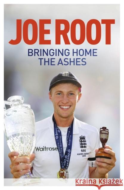 Bringing Home the Ashes: Updated to include England's tour of South Africa and the 2016 T20 World Cup Joe Root 9781473633353