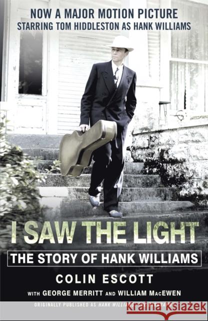 I Saw The Light: The Story of Hank Williams - Now a major motion picture starring Tom Hiddleston as Hank Williams Colin Escott 9781473634619 Hodder & Stoughton