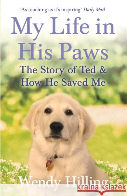 My Life In His Paws: The Story of Ted and How He Saved Me Wendy Hilling 9781473635708 Hodder & Stoughton