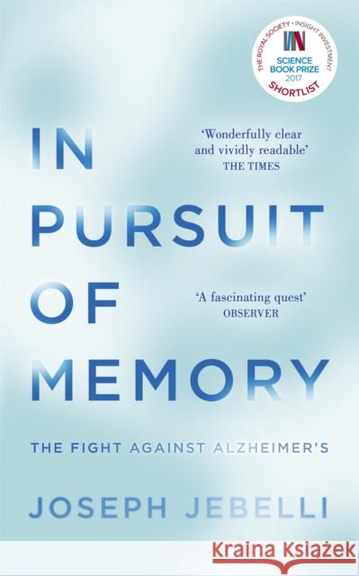 In Pursuit of Memory: The Fight Against Alzheimer's: Shortlisted for the Royal Society Prize Joseph Jebelli 9781473635760