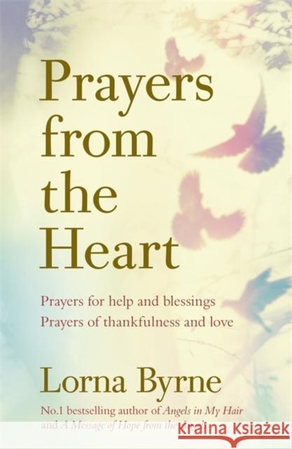 Prayers from the Heart: Prayers for help and blessings, prayers of thankfulness and love Lorna Byrne 9781473635937