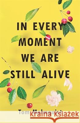 In Every Moment We Are Still Alive Tom Malmquist 9781473640023 Hodder & Stoughton
