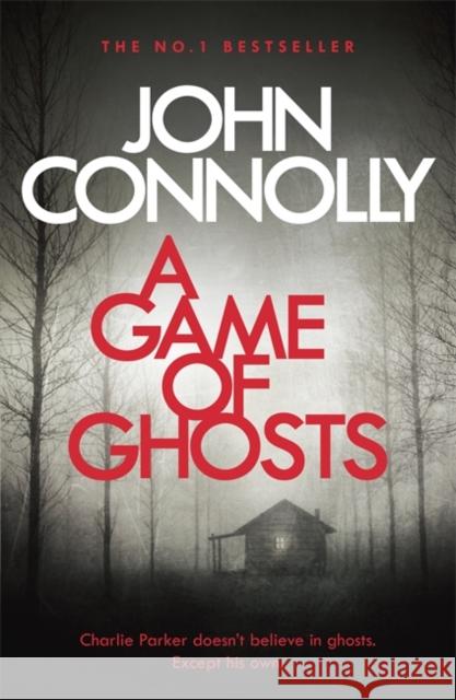 A Game of Ghosts: A Charlie Parker Thriller: 15.  From the No. 1 Bestselling Author of A Time of Torment Connolly, John 9781473641907