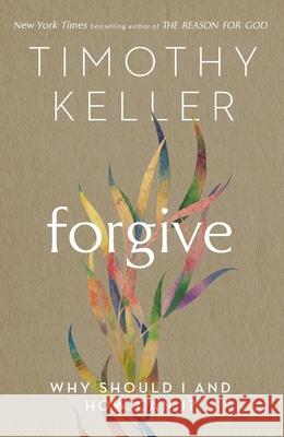 Forgive: Why should I and how can I? Timothy Keller 9781473643154