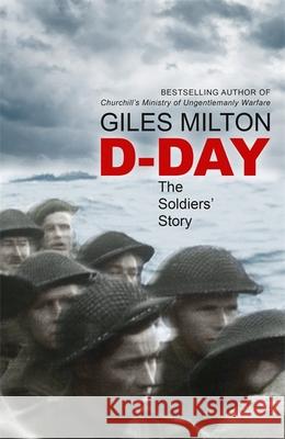 D-Day: The Soldiers' Story Giles Milton 9781473649019 John Murray Press