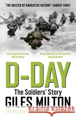 D-Day: The Solders' Story / 'Vivid, graphic and moving' Mail on Sunday Giles Milton 9781473649040 John Murray Press