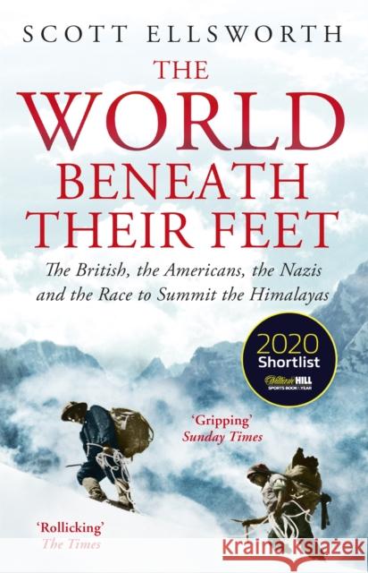 The World Beneath Their Feet: The British, the Americans, the Nazis and the Race to Summit the Himalayas Scott Ellsworth 9781473649644