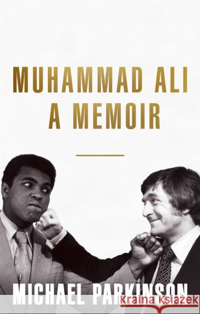 Muhammad Ali: A Memoir: A fresh and personal account of a boxing champion Michael Parkinson 9781473651500