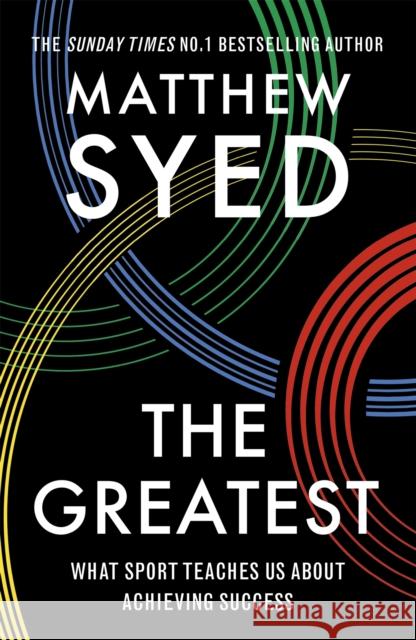 The Greatest: What Sport Teaches Us About Achieving Success Matthew Syed Consulting Ltd 9781473653665