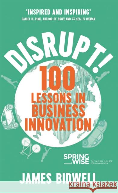 Disrupt!: 100 Lessons in Business Innovation James Bidwell 9781473654754